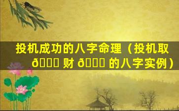 投机成功的八字命理（投机取 🐅 财 🐛 的八字实例）